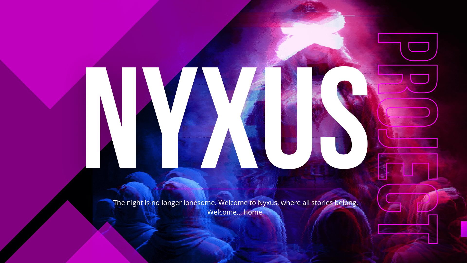 Project Nyxus: The night is no longer lonesome. Welcome to Nyxus, where all stories belong. Welcome... home.